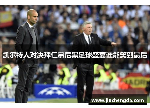 凯尔特人对决拜仁慕尼黑足球盛宴谁能笑到最后
